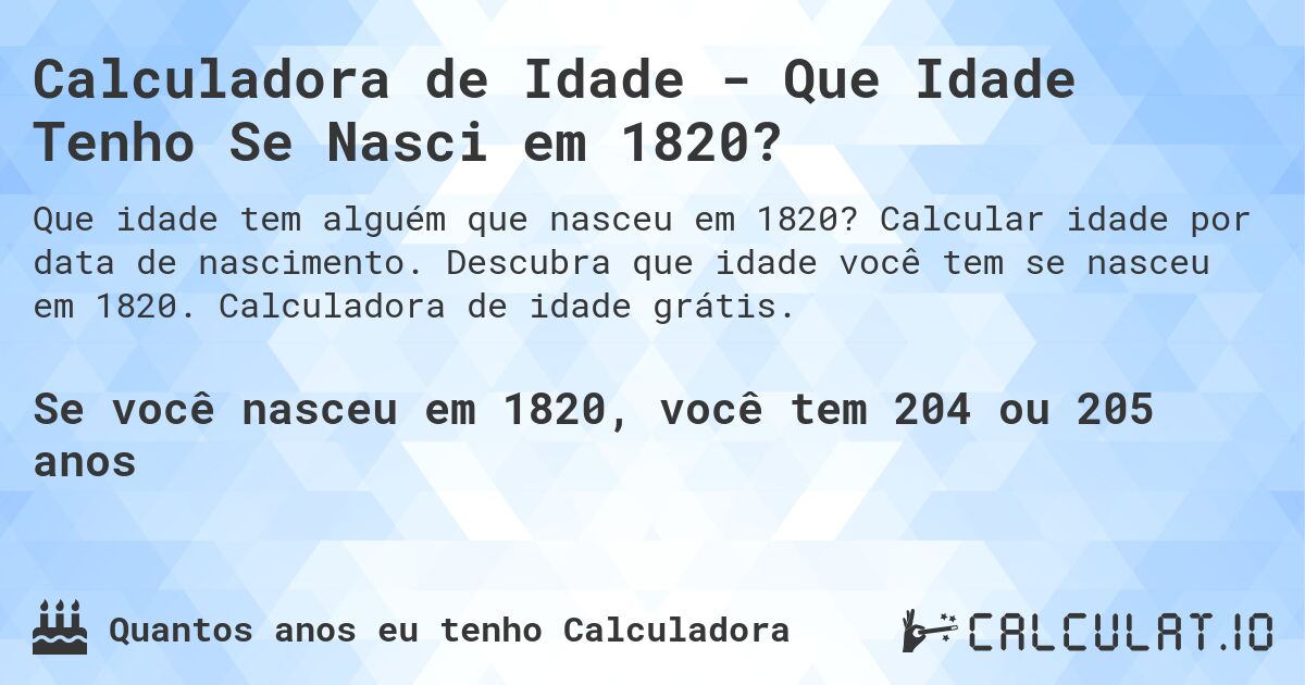 Calculadora de Idade - Que Idade Tenho Se Nasci em 1820?. Calcular idade por data de nascimento. Descubra que idade você tem se nasceu em 1820. Calculadora de idade grátis.