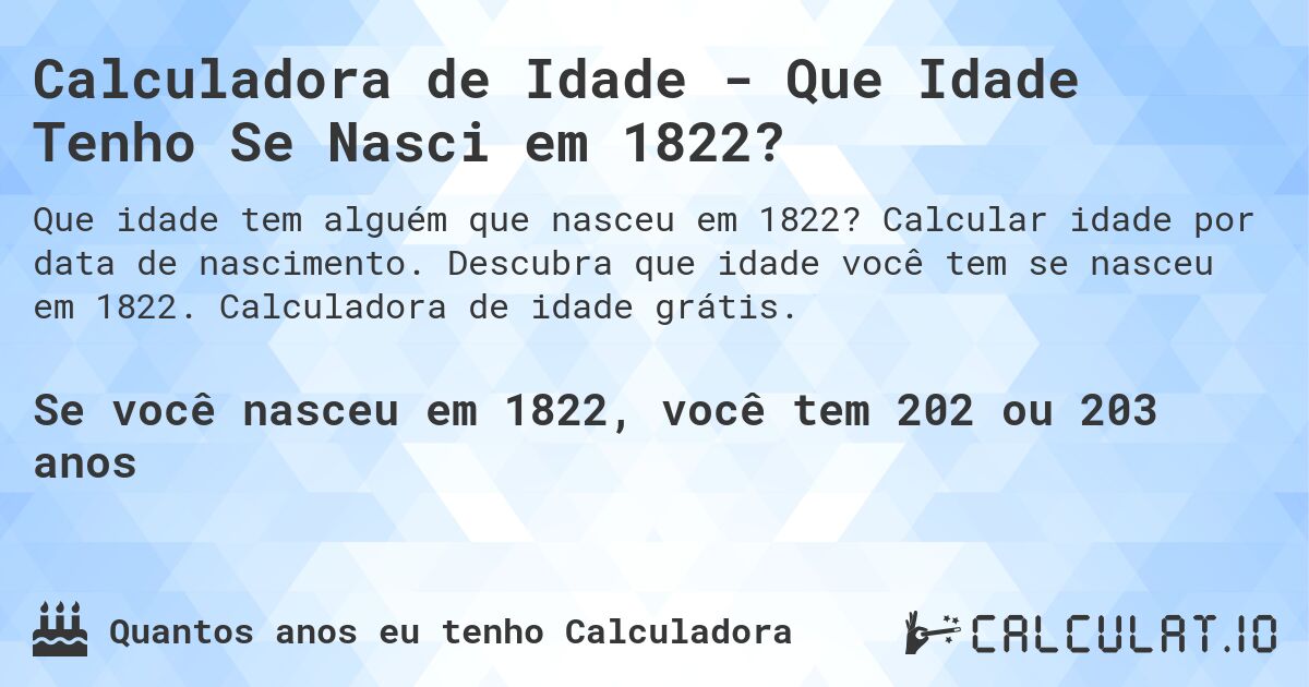 Calculadora de Idade - Que Idade Tenho Se Nasci em 1822?. Calcular idade por data de nascimento. Descubra que idade você tem se nasceu em 1822. Calculadora de idade grátis.