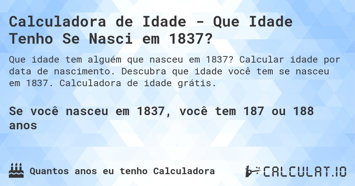 Calculadora de Idade - Que Idade Tenho Se Nasci em 1837?. Calcular idade por data de nascimento. Descubra que idade você tem se nasceu em 1837. Calculadora de idade grátis.