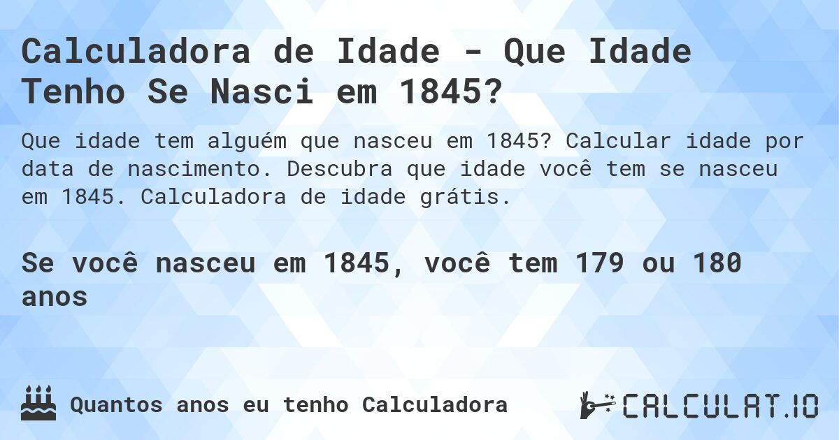 Calculadora de Idade - Que Idade Tenho Se Nasci em 1845?. Calcular idade por data de nascimento. Descubra que idade você tem se nasceu em 1845. Calculadora de idade grátis.