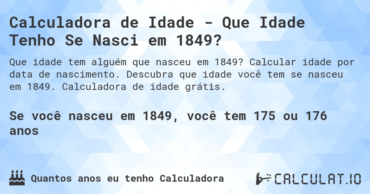 Calculadora de Idade - Que Idade Tenho Se Nasci em 1849?. Calcular idade por data de nascimento. Descubra que idade você tem se nasceu em 1849. Calculadora de idade grátis.