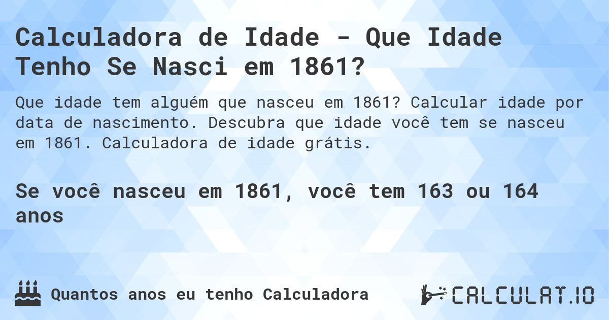 Calculadora de Idade - Que Idade Tenho Se Nasci em 1861?. Calcular idade por data de nascimento. Descubra que idade você tem se nasceu em 1861. Calculadora de idade grátis.