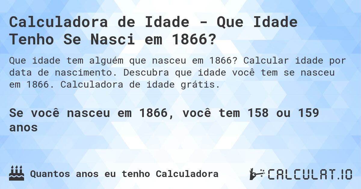 Calculadora de Idade - Que Idade Tenho Se Nasci em 1866?. Calcular idade por data de nascimento. Descubra que idade você tem se nasceu em 1866. Calculadora de idade grátis.