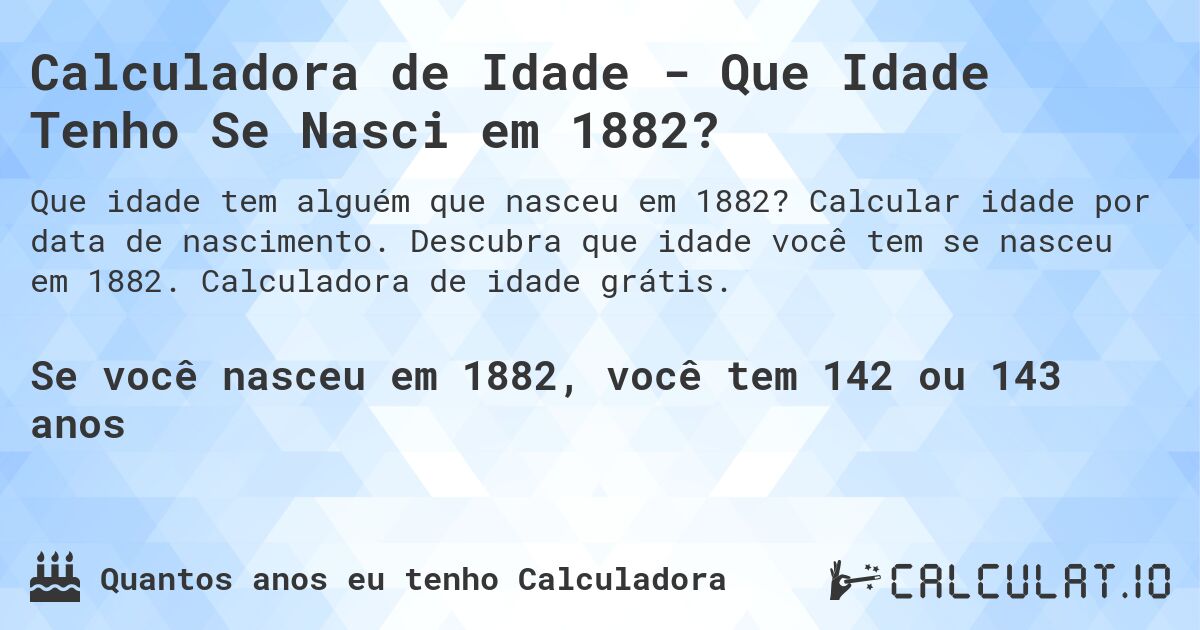 Calculadora de Idade - Que Idade Tenho Se Nasci em 1882?. Calcular idade por data de nascimento. Descubra que idade você tem se nasceu em 1882. Calculadora de idade grátis.