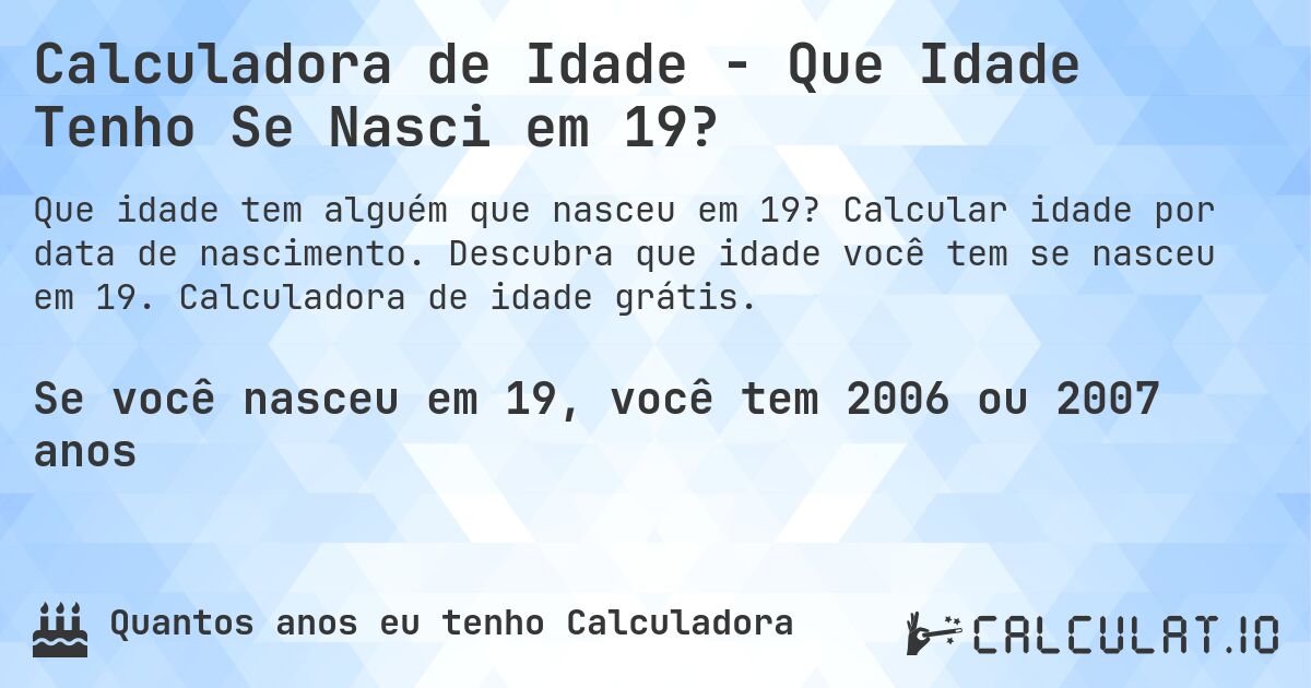 Calculadora de Idade - Que Idade Tenho Se Nasci em 19?. Calcular idade por data de nascimento. Descubra que idade você tem se nasceu em 19. Calculadora de idade grátis.