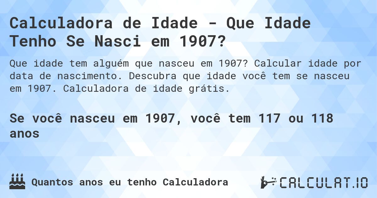 Calculadora de Idade - Que Idade Tenho Se Nasci em 1907?. Calcular idade por data de nascimento. Descubra que idade você tem se nasceu em 1907. Calculadora de idade grátis.