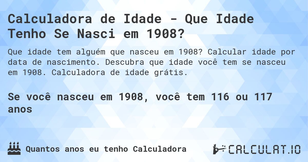 Calculadora de Idade - Que Idade Tenho Se Nasci em 1908?. Calcular idade por data de nascimento. Descubra que idade você tem se nasceu em 1908. Calculadora de idade grátis.