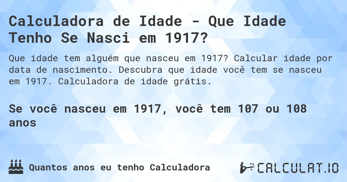 Calculadora de Idade - Que Idade Tenho Se Nasci em 1917?. Calcular idade por data de nascimento. Descubra que idade você tem se nasceu em 1917. Calculadora de idade grátis.