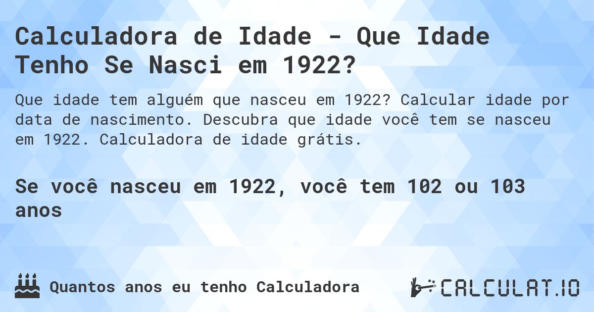 Calculadora de Idade - Que Idade Tenho Se Nasci em 1922?. Calcular idade por data de nascimento. Descubra que idade você tem se nasceu em 1922. Calculadora de idade grátis.
