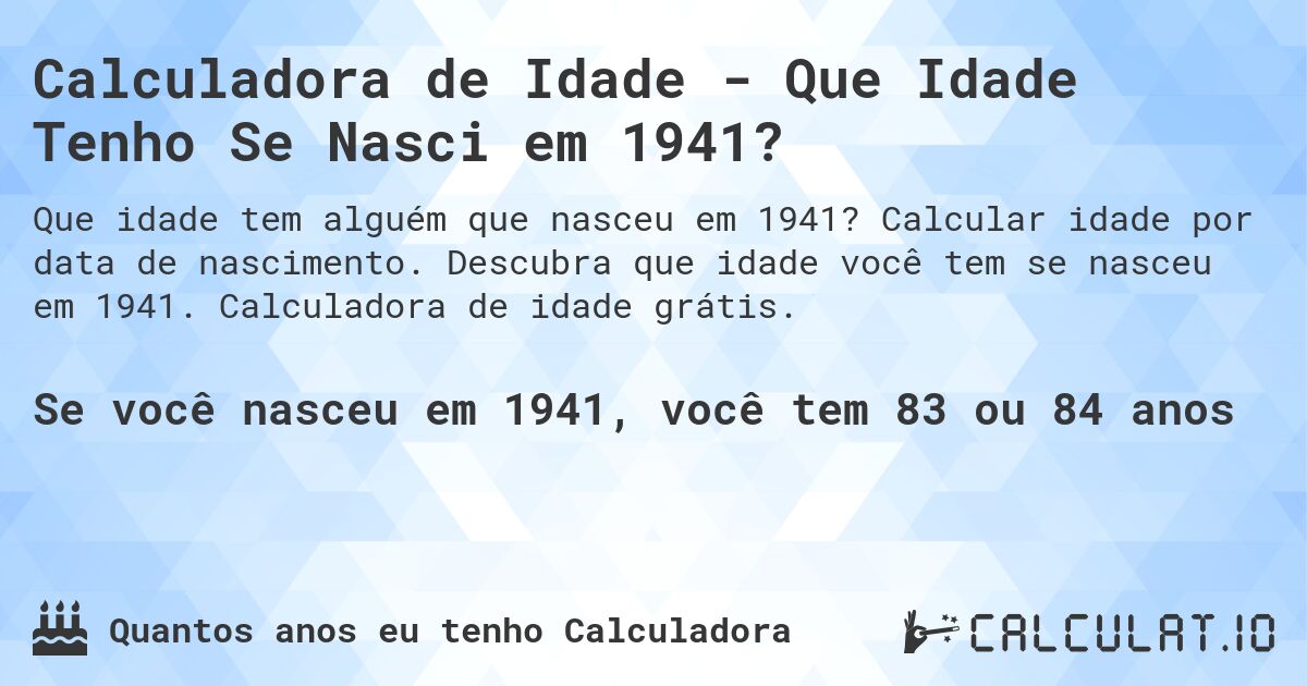 Calculadora de Idade - Que Idade Tenho Se Nasci em 1941?. Calcular idade por data de nascimento. Descubra que idade você tem se nasceu em 1941. Calculadora de idade grátis.