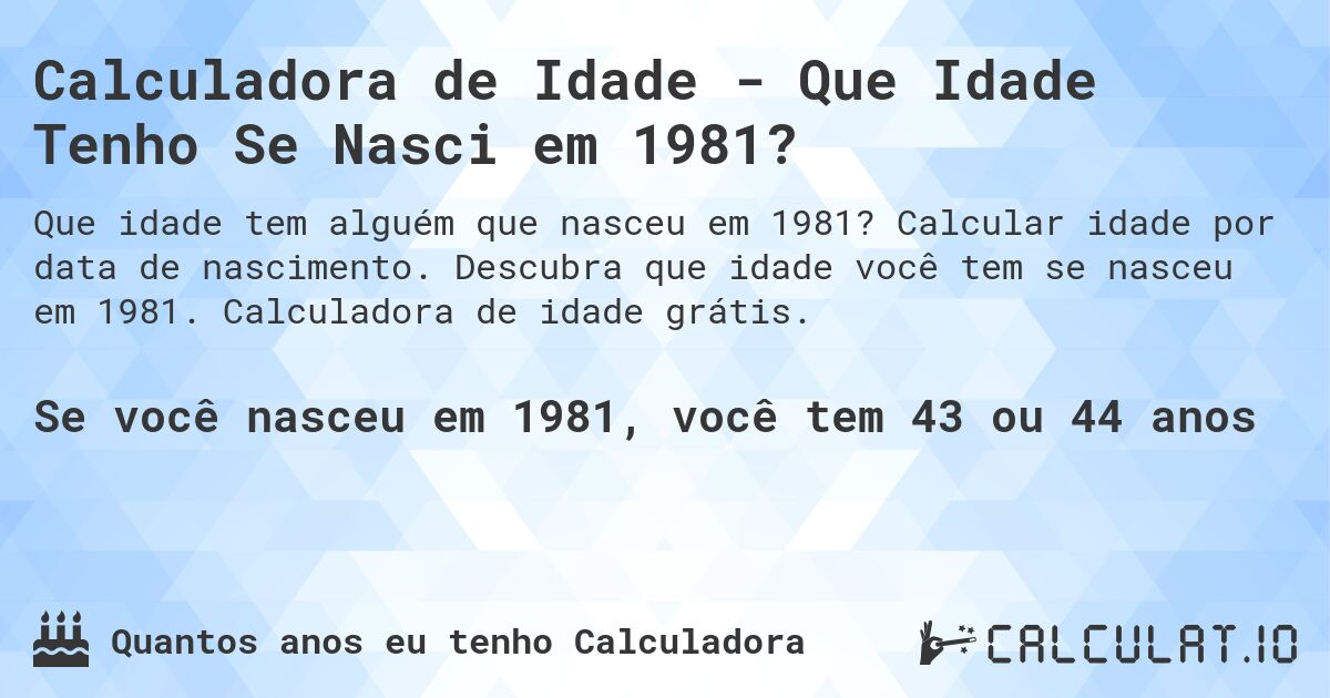 Calculadora de Idade - Que Idade Tenho Se Nasci em 1981?. Calcular idade por data de nascimento. Descubra que idade você tem se nasceu em 1981. Calculadora de idade grátis.