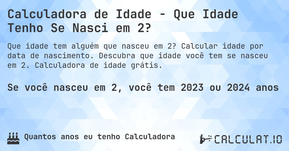 Calculadora de Idade - Que Idade Tenho Se Nasci em 2?. Calcular idade por data de nascimento. Descubra que idade você tem se nasceu em 2. Calculadora de idade grátis.