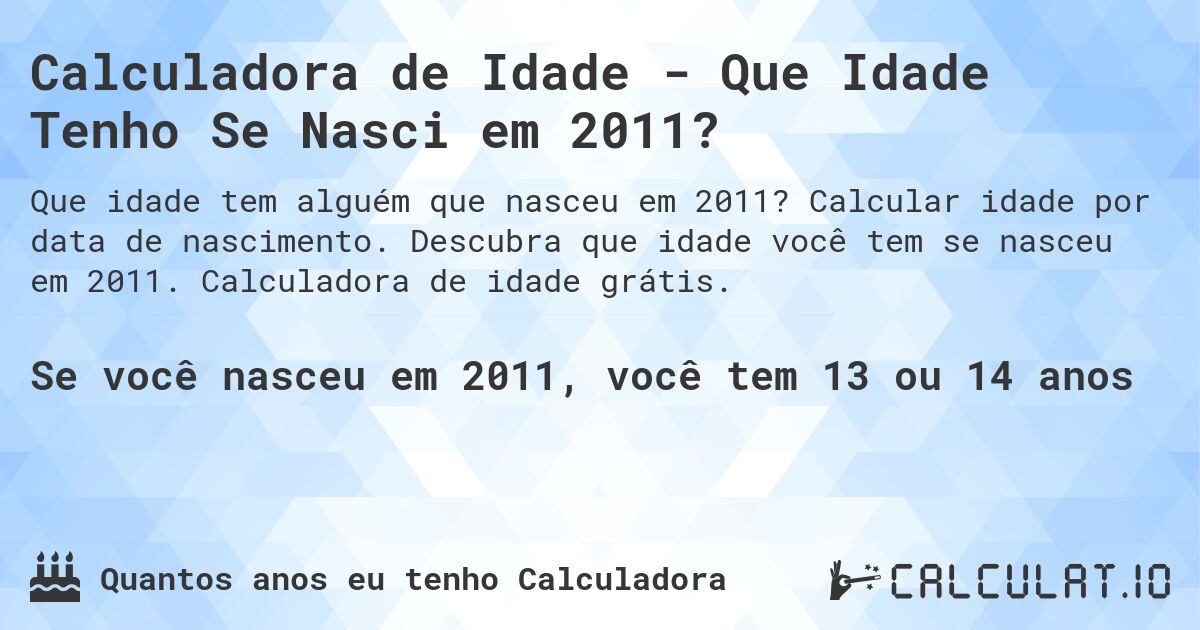 Calculadora de Idade - Que Idade Tenho Se Nasci em 2011?. Calcular idade por data de nascimento. Descubra que idade você tem se nasceu em 2011. Calculadora de idade grátis.