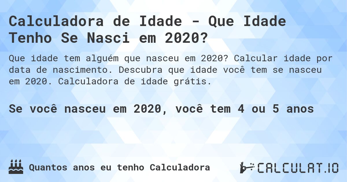 Calculadora de Idade - Que Idade Tenho Se Nasci em 2020?. Calcular idade por data de nascimento. Descubra que idade você tem se nasceu em 2020. Calculadora de idade grátis.