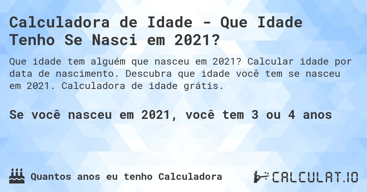 Calculadora de Idade - Que Idade Tenho Se Nasci em 2021?. Calcular idade por data de nascimento. Descubra que idade você tem se nasceu em 2021. Calculadora de idade grátis.