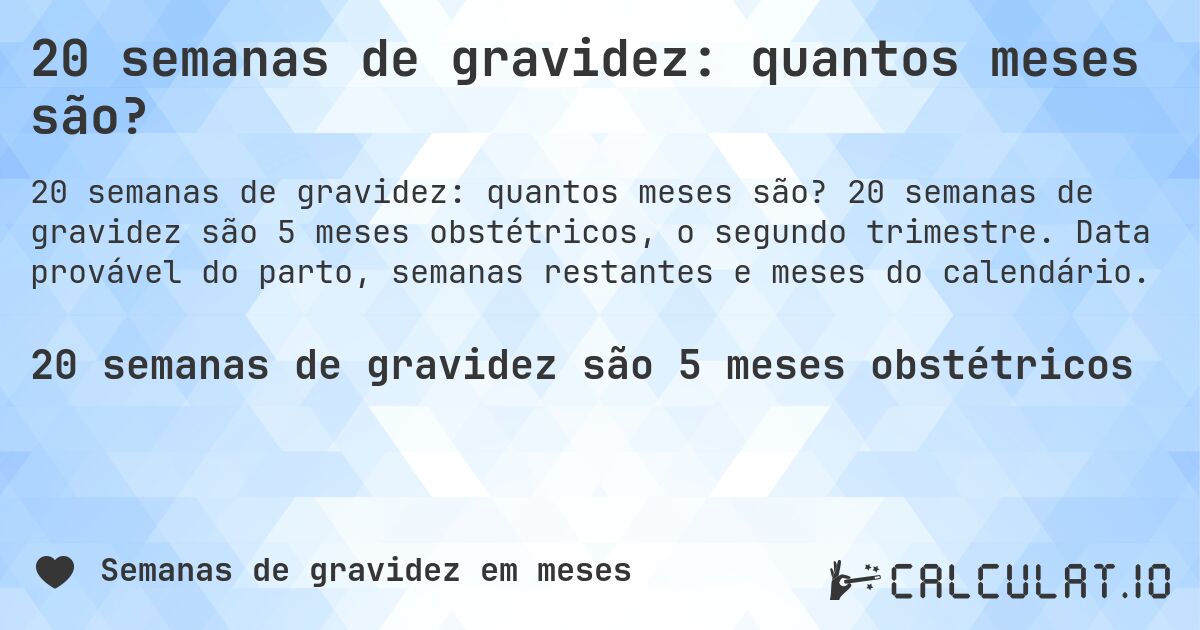 20 semanas de gravidez: quantos meses são?. 20 semanas de gravidez são 5 meses obstétricos, o segundo trimestre. Data provável do parto, semanas restantes e meses do calendário.
