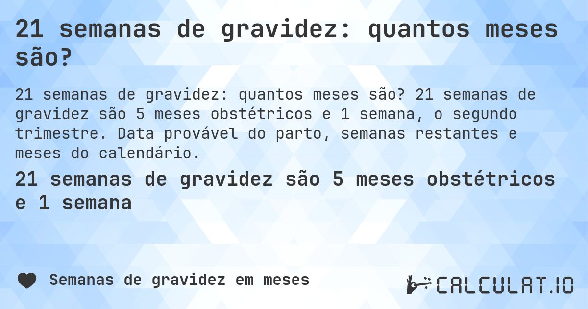 21 semanas de gravidez: quantos meses são?. 21 semanas de gravidez são 5 meses obstétricos e 1 semana, o segundo trimestre. Data provável do parto, semanas restantes e meses do calendário.