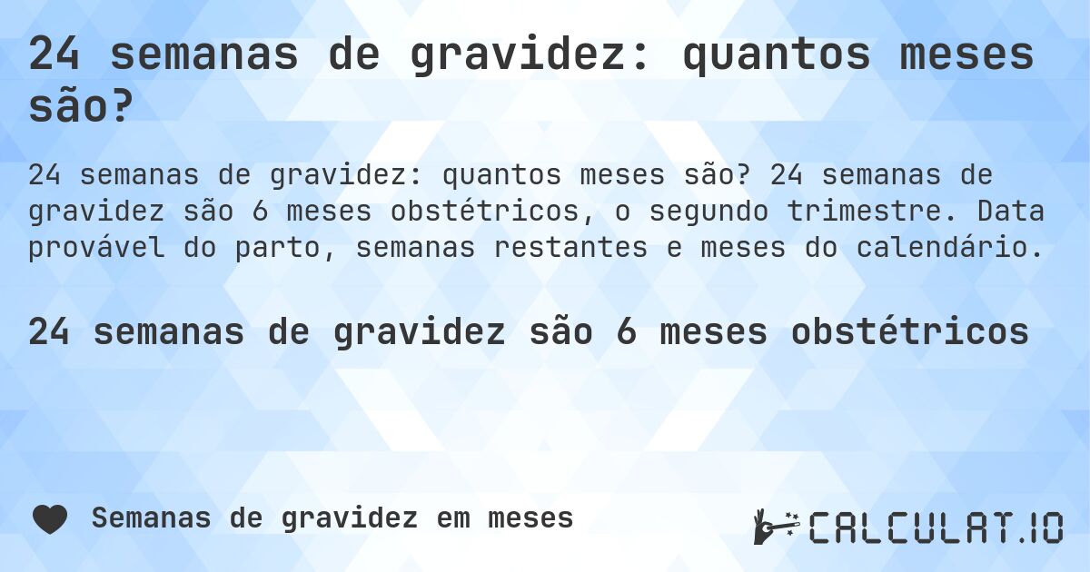 24 semanas de gravidez: quantos meses são?. 24 semanas de gravidez são 6 meses obstétricos, o segundo trimestre. Data provável do parto, semanas restantes e meses do calendário.