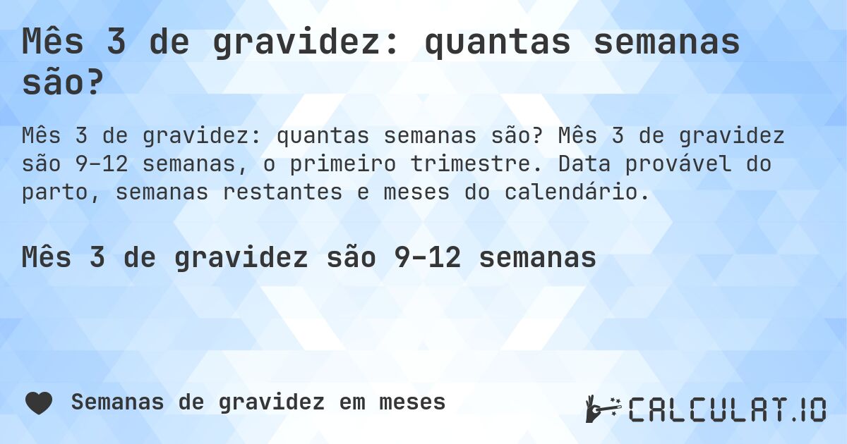 Mês 3 de gravidez: quantas semanas são?. Mês 3 de gravidez são 9–12 semanas, o primeiro trimestre. Data provável do parto, semanas restantes e meses do calendário.