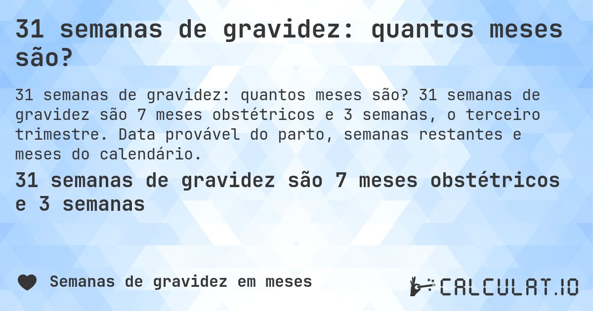 31 semanas de gravidez: quantos meses são?. 31 semanas de gravidez são 7 meses obstétricos e 3 semanas, o terceiro trimestre. Data provável do parto, semanas restantes e meses do calendário.