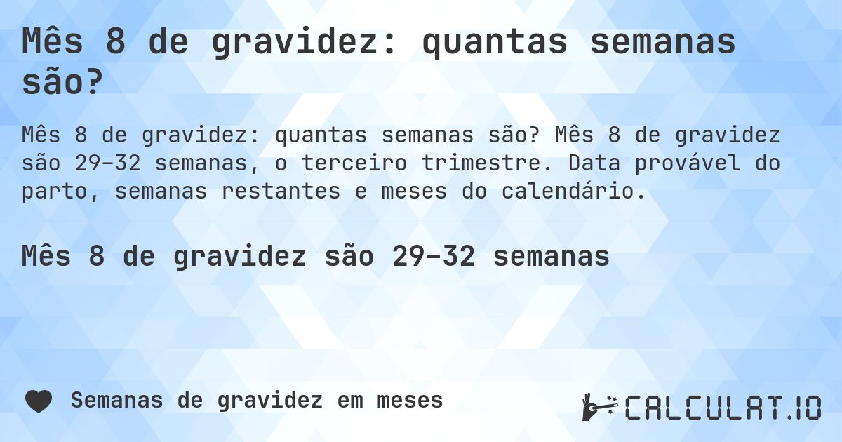 Mês 8 de gravidez: quantas semanas são?. Mês 8 de gravidez são 29–32 semanas, o terceiro trimestre. Data provável do parto, semanas restantes e meses do calendário.