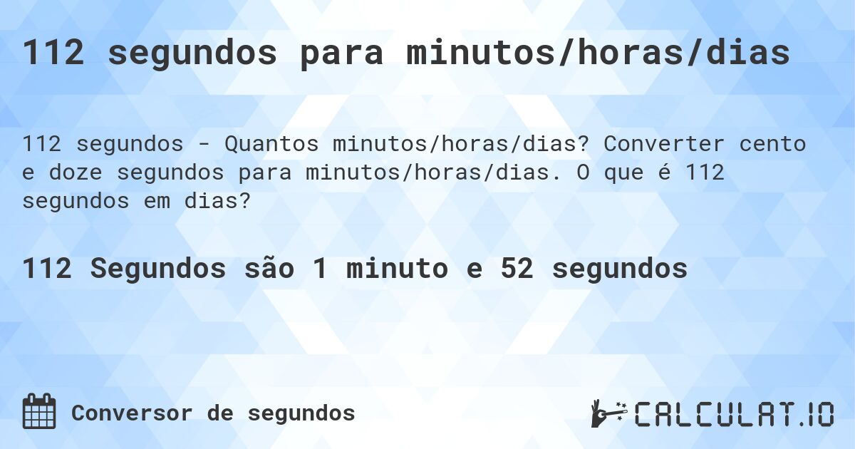 112 segundos para minutos/horas/dias. Converter cento e doze segundos para minutos/horas/dias. O que é 112 segundos em dias?