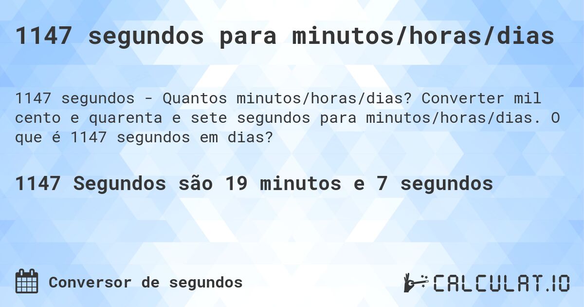 1147 segundos para minutos/horas/dias. Converter mil cento e quarenta e sete segundos para minutos/horas/dias. O que é 1147 segundos em dias?