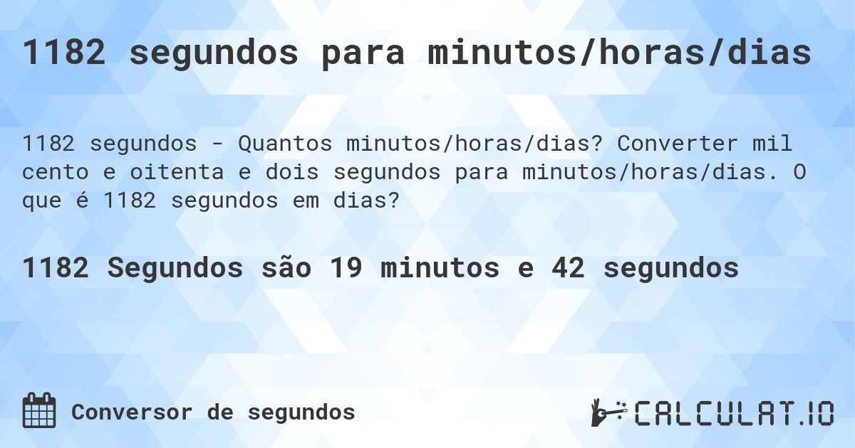 1182 segundos para minutos/horas/dias. Converter mil cento e oitenta e dois segundos para minutos/horas/dias. O que é 1182 segundos em dias?