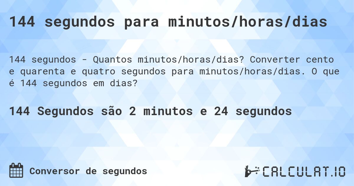 144 segundos para minutos/horas/dias. Converter cento e quarenta e quatro segundos para minutos/horas/dias. O que é 144 segundos em dias?