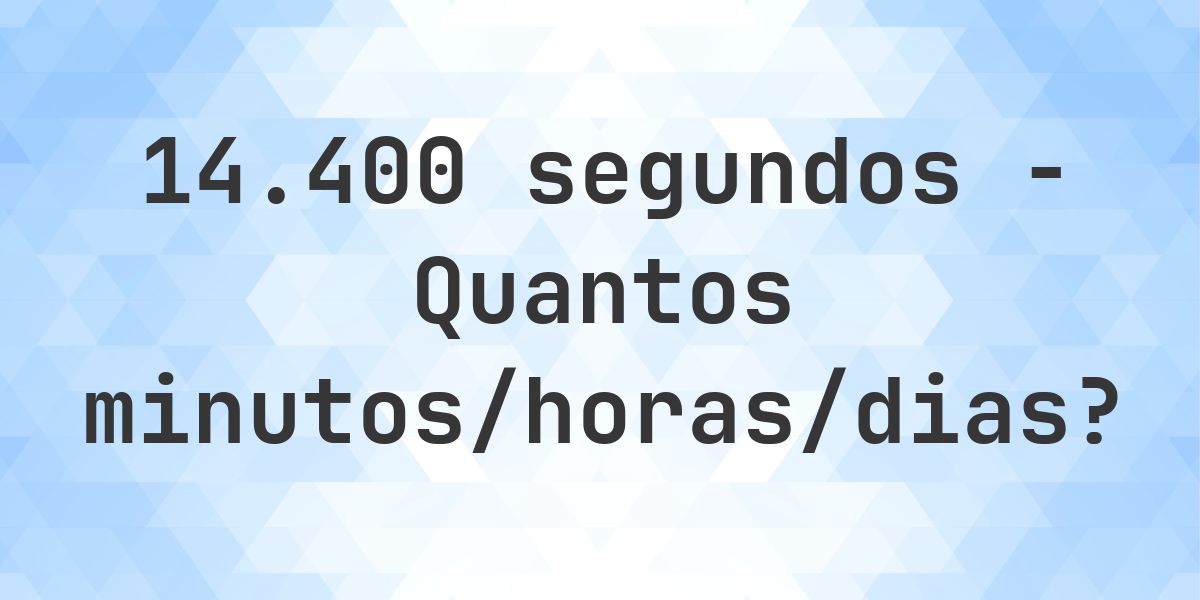 14400 segundos para minutos/horas/dias - Calculatio