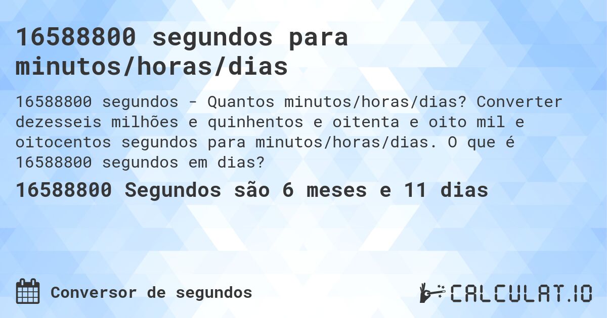 16588800 segundos para minutos/horas/dias. Converter dezesseis milhões e quinhentos e oitenta e oito mil e oitocentos segundos para minutos/horas/dias. O que é 16588800 segundos em dias?