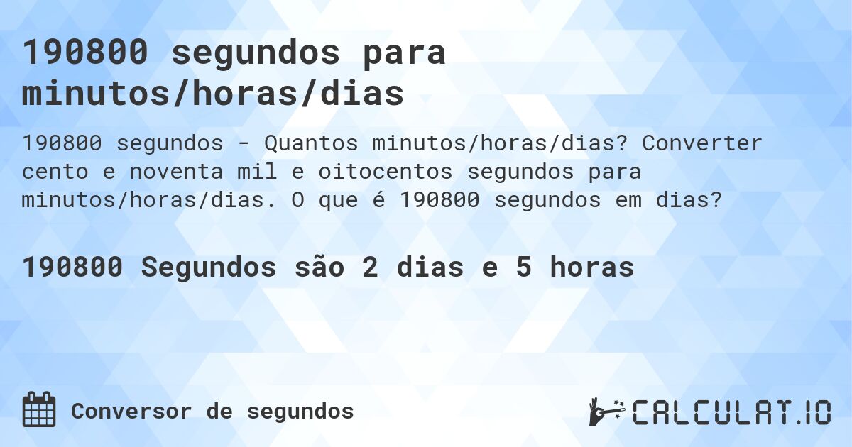 190800 segundos para minutos/horas/dias. Converter cento e noventa mil e oitocentos segundos para minutos/horas/dias. O que é 190800 segundos em dias?