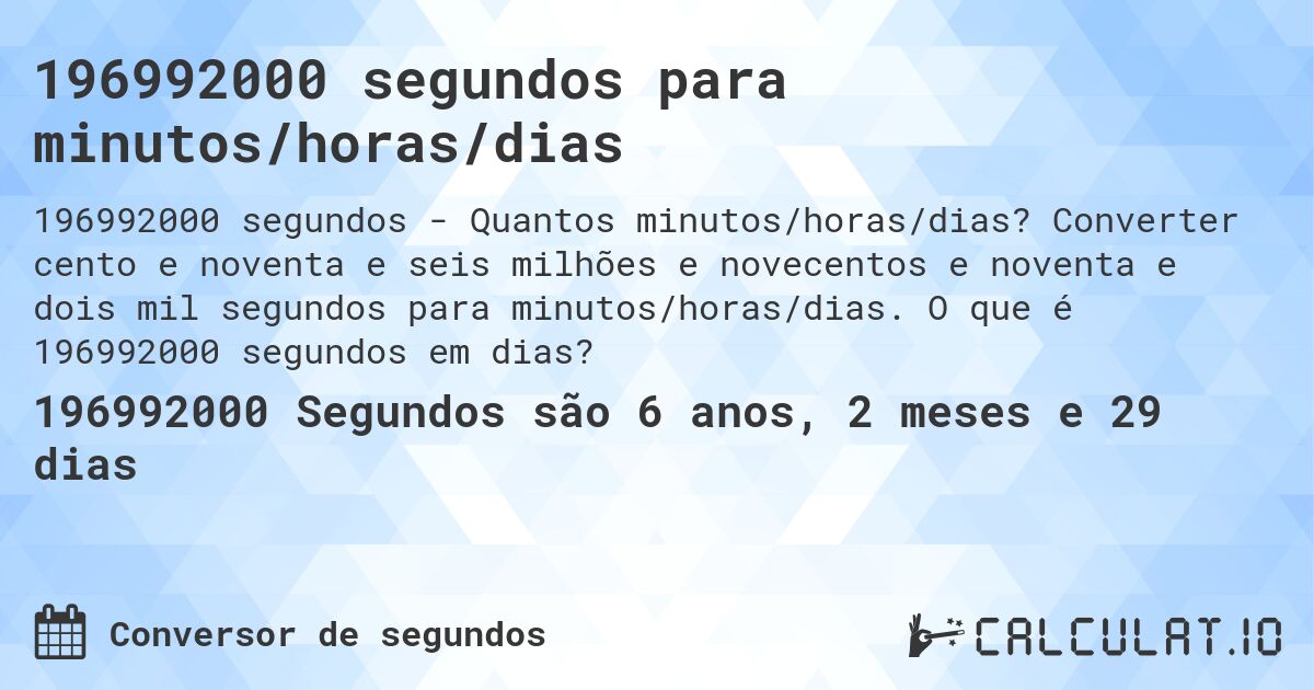 196992000 segundos para minutos/horas/dias. Converter cento e noventa e seis milhões e novecentos e noventa e dois mil segundos para minutos/horas/dias. O que é 196992000 segundos em dias?