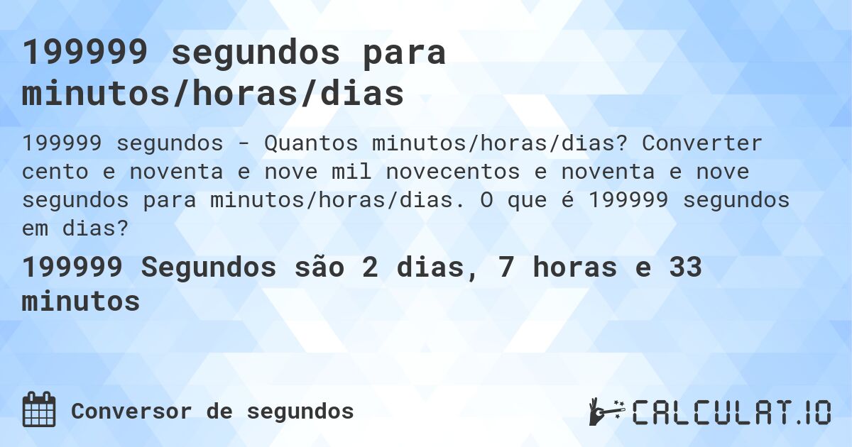 199999 segundos para minutos/horas/dias. Converter cento e noventa e nove mil novecentos e noventa e nove segundos para minutos/horas/dias. O que é 199999 segundos em dias?