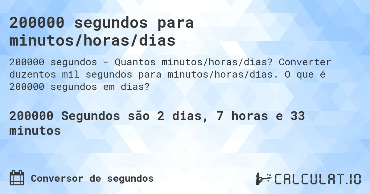 200000 segundos para minutos/horas/dias. Converter duzentos mil segundos para minutos/horas/dias. O que é 200000 segundos em dias?