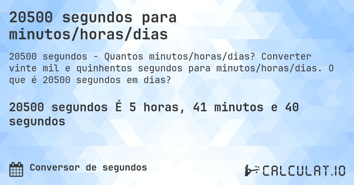 20500 segundos para minutos/horas/dias. Converter vinte mil e quinhentos segundos para minutos/horas/dias. O que é 20500 segundos em dias?