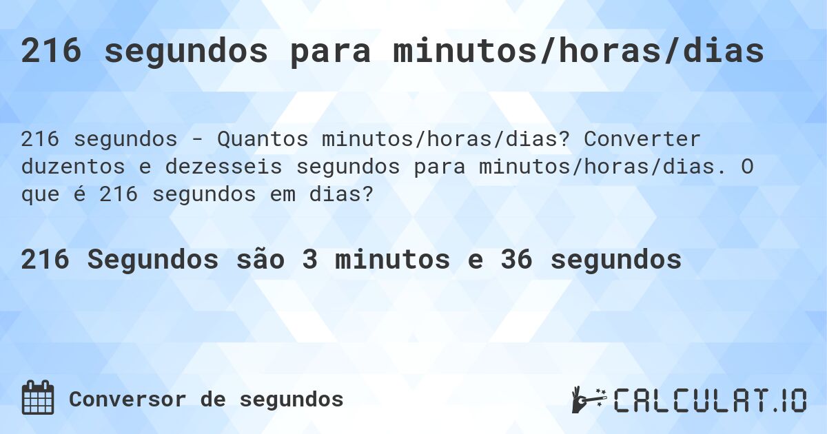 216 segundos para minutos/horas/dias. Converter duzentos e dezesseis segundos para minutos/horas/dias. O que é 216 segundos em dias?