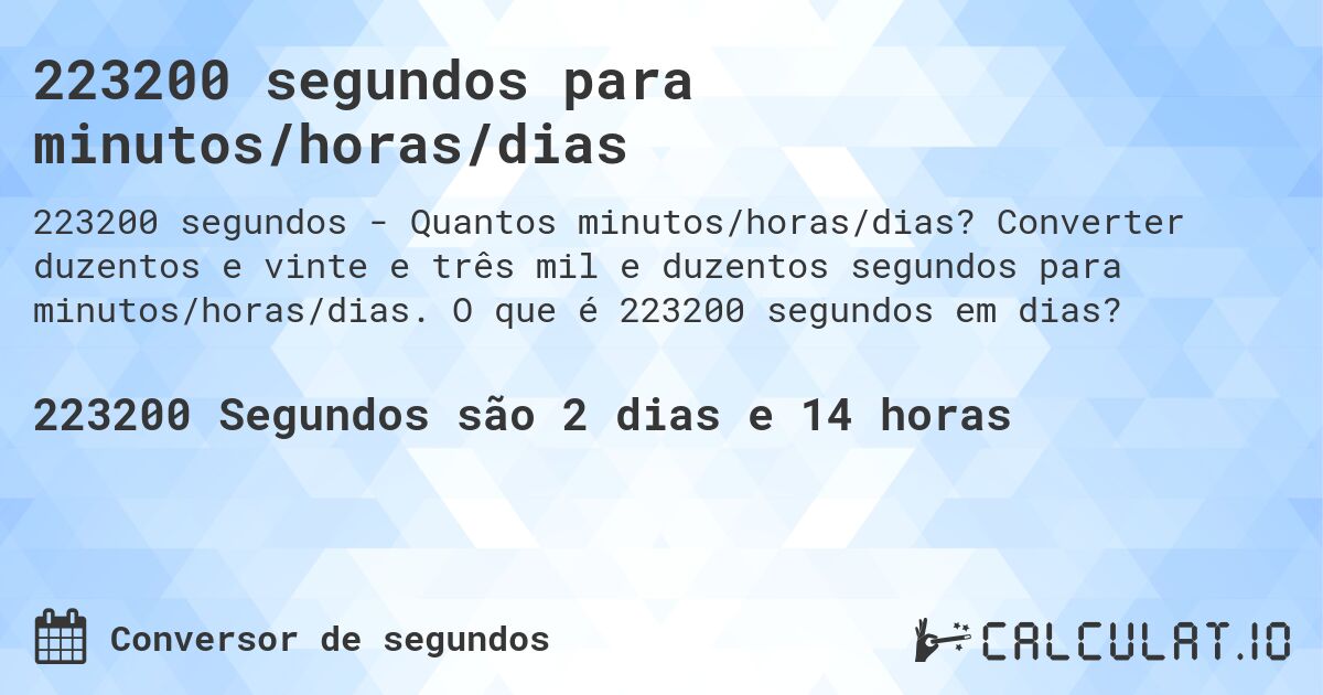 223200 segundos para minutos/horas/dias. Converter duzentos e vinte e três mil e duzentos segundos para minutos/horas/dias. O que é 223200 segundos em dias?