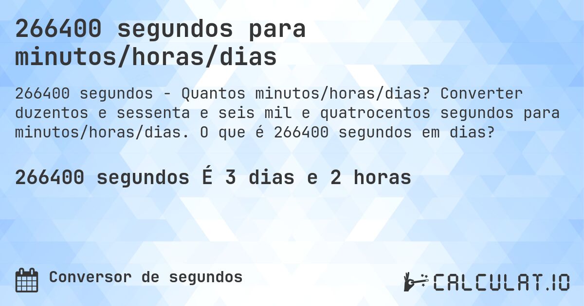 266400 segundos para minutos/horas/dias. Converter duzentos e sessenta e seis mil e quatrocentos segundos para minutos/horas/dias. O que é 266400 segundos em dias?
