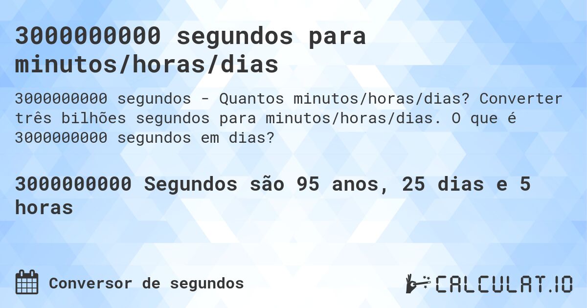 3000000000 segundos para minutos/horas/dias. Converter três bilhões segundos para minutos/horas/dias. O que é 3000000000 segundos em dias?