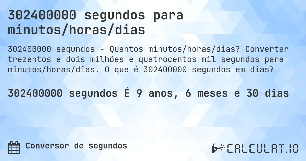 302400000 segundos para minutos/horas/dias. Converter trezentos e dois milhões e quatrocentos mil segundos para minutos/horas/dias. O que é 302400000 segundos em dias?