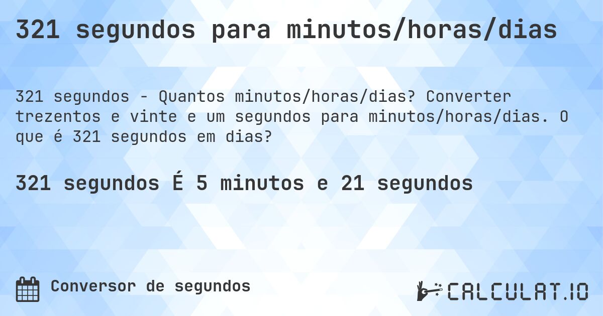 321 segundos para minutos/horas/dias. Converter trezentos e vinte e um segundos para minutos/horas/dias. O que é 321 segundos em dias?