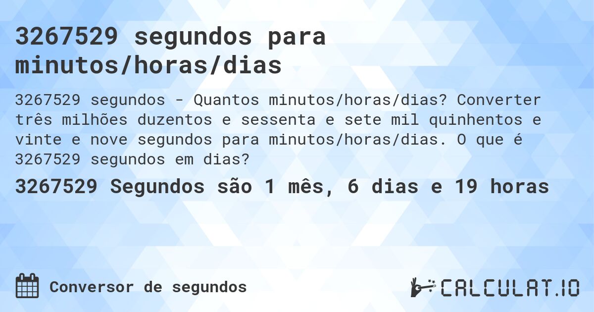 3267529 segundos para minutos/horas/dias. Converter três milhões duzentos e sessenta e sete mil quinhentos e vinte e nove segundos para minutos/horas/dias. O que é 3267529 segundos em dias?