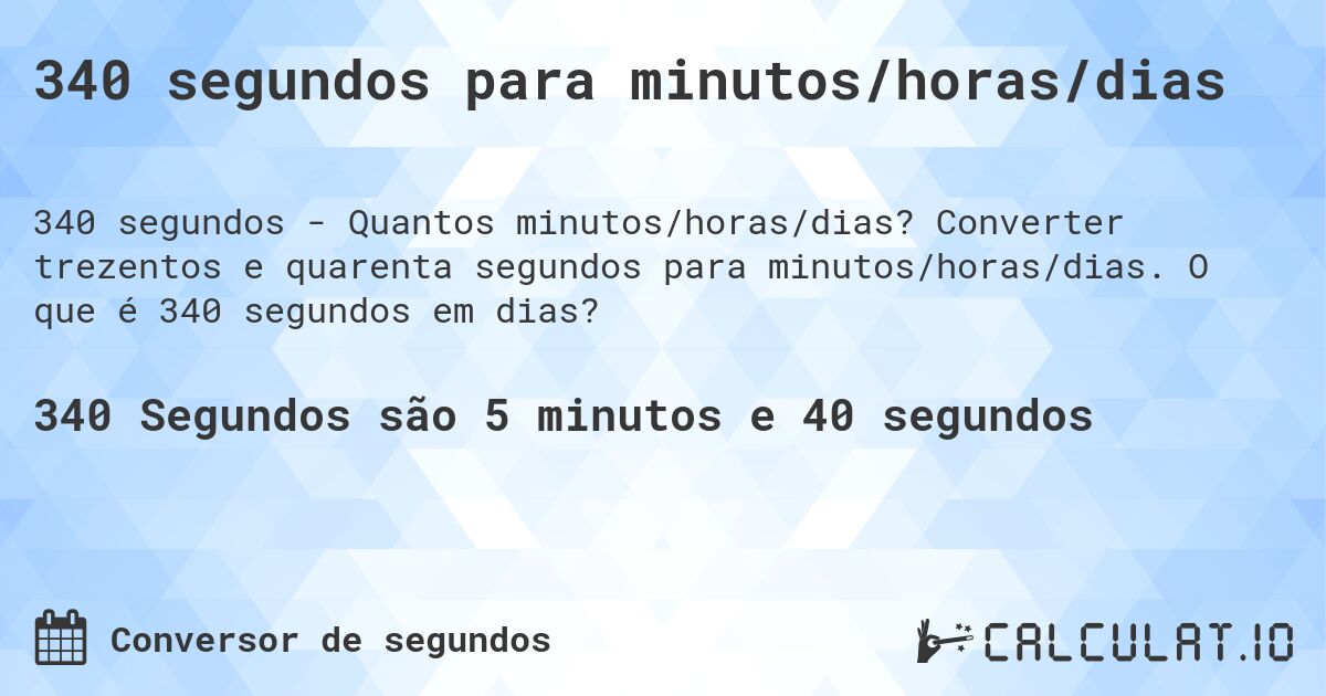 340 segundos para minutos/horas/dias. Converter trezentos e quarenta segundos para minutos/horas/dias. O que é 340 segundos em dias?