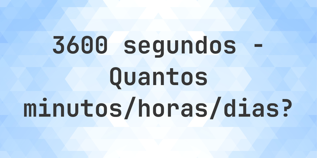 3600 segundos para minutos/horas/dias - Calculatio