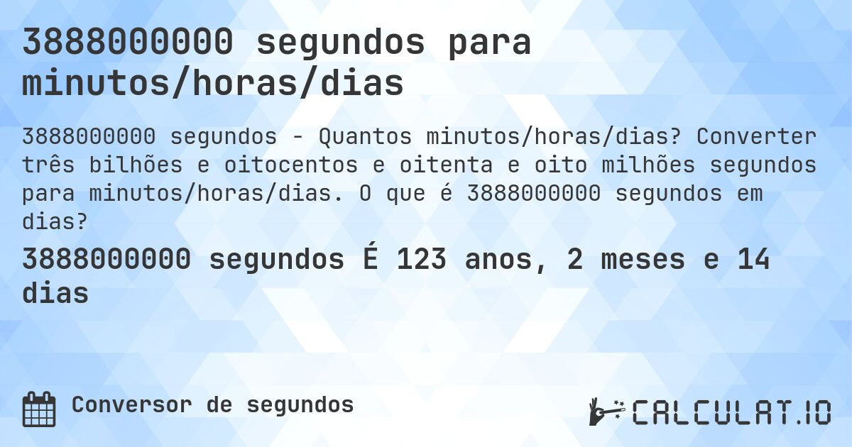 3888000000 segundos para minutos/horas/dias. Converter três bilhões e oitocentos e oitenta e oito milhões segundos para minutos/horas/dias. O que é 3888000000 segundos em dias?