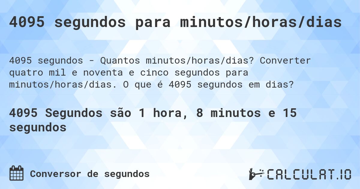 4095 segundos para minutos/horas/dias. Converter quatro mil e noventa e cinco segundos para minutos/horas/dias. O que é 4095 segundos em dias?