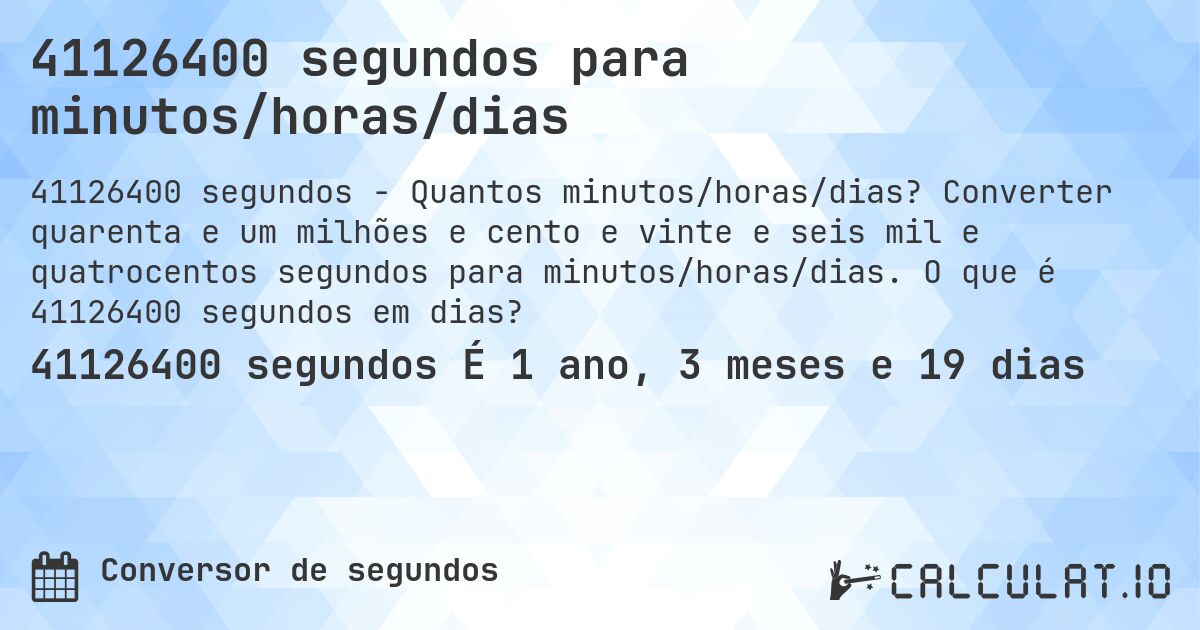 41126400 segundos para minutos/horas/dias. Converter quarenta e um milhões e cento e vinte e seis mil e quatrocentos segundos para minutos/horas/dias. O que é 41126400 segundos em dias?
