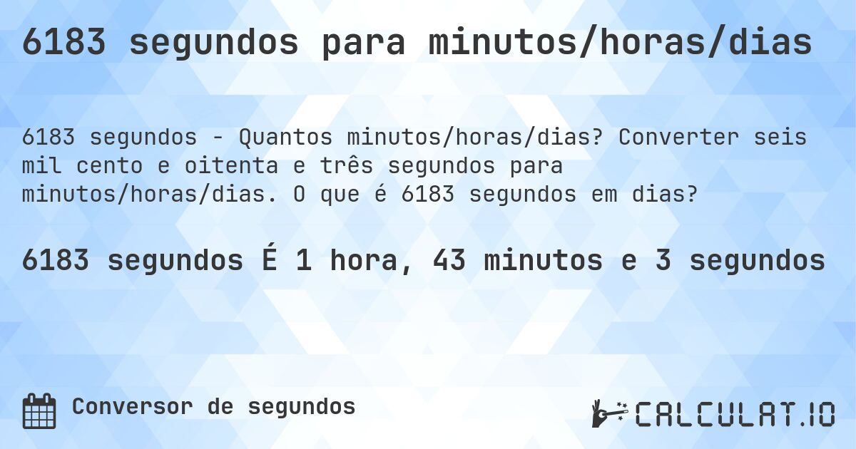 6183 segundos para minutos/horas/dias. Converter seis mil cento e oitenta e três segundos para minutos/horas/dias. O que é 6183 segundos em dias?