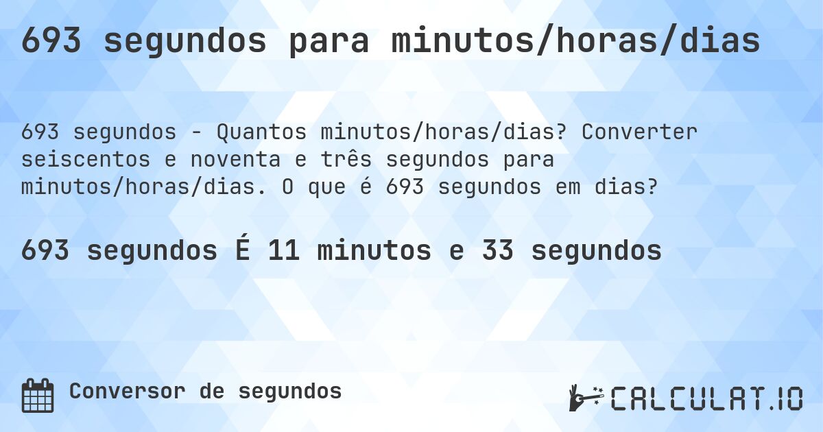 693 segundos para minutos/horas/dias. Converter seiscentos e noventa e três segundos para minutos/horas/dias. O que é 693 segundos em dias?